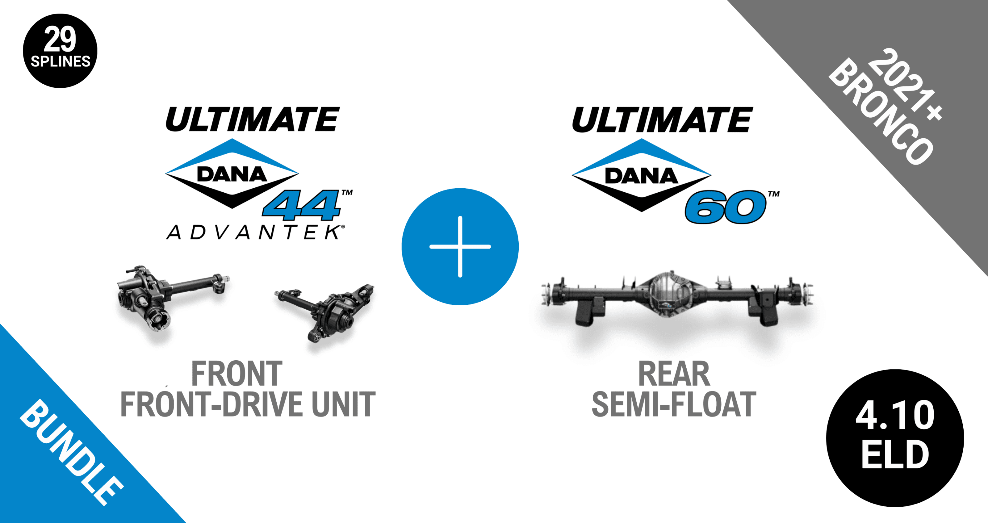 Bronco 4.10 Gear Ratio Bundle: Ultimate Dana 44™ AdvanTEK® Front Drive Unit ELD - 29 Spline (UD44FBRO410ELD29) + Semi-Float Ultimate Dana 60™ Rear ELD (SF-L60BR410E-69) - NON-RETURNABLE